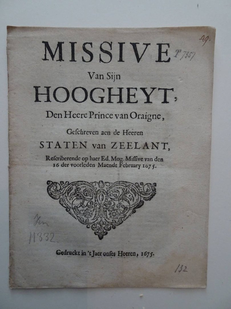 N.n.. - Missive Van Sijn Hoogheyt, Den Heere Prince van Oraigne, Geschreven aen de Heeren Staten van Zeelant, Rescriberende op haer Ed. Mog. Misiive van den16 der voorleden Maendt February 1675.