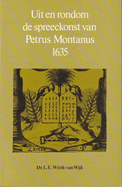 Wirth-van Wijk, Dr.L.E. - Uit en rondom de spreeckonst van Petrus Montanus 1635