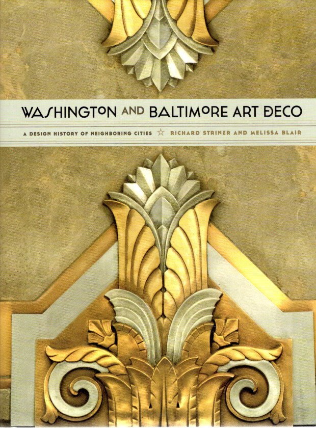 STRINER, Richard & Melissa BLAIR - Washington and Baltimore Art Deco  - A Design History of Neighboring Cities.
