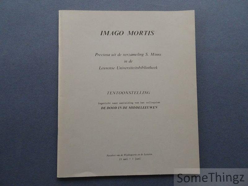 Div. aut. - Imago mortis: preciosa uit de verzameling S. Minns in de Leuvense universiteitsbibliotheek: tentoonstelling ingericht naar aanleiding van het colloquium "de dood in de middeleeuwen", 21 mei-1 juni 1979.