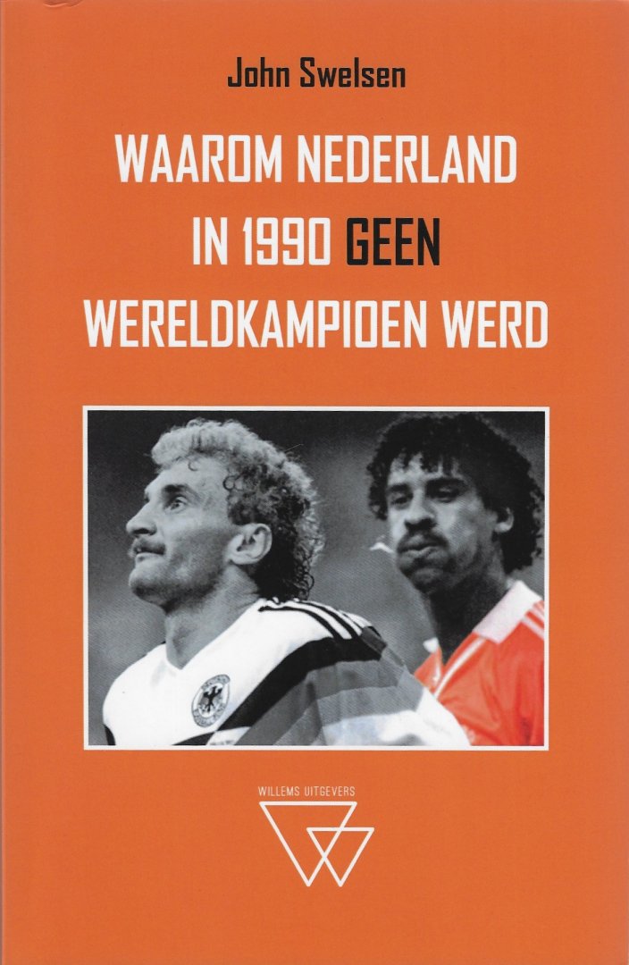 Swelsen, John - Waarom Nederland in 1990 geen wereldkampioen werd
