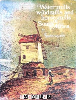 James Wlaton - Water-Mills, Windmills and Horse-Mills of South Africa