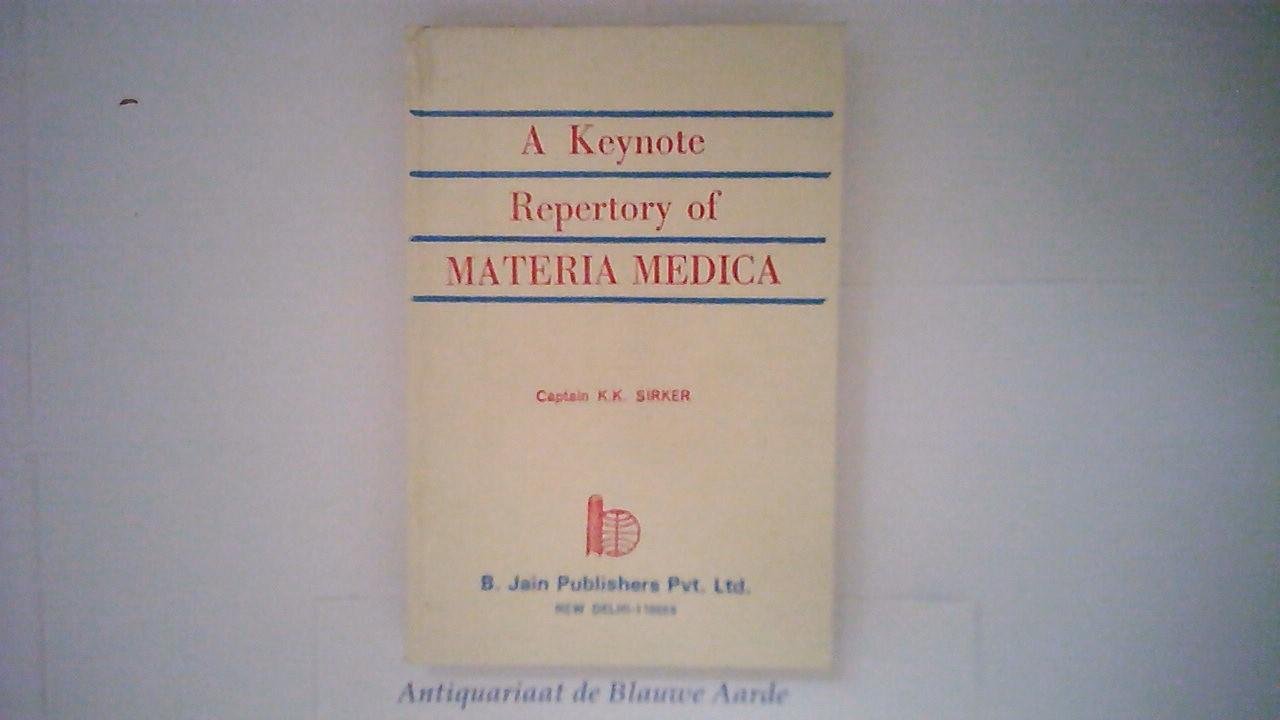 Sirker, Captain K. K. - A KEYNOTE REPERTORY of MATERIA MEDICA on the Basis of Allen s Keynotes and Nash s Leaders in Therapeutics