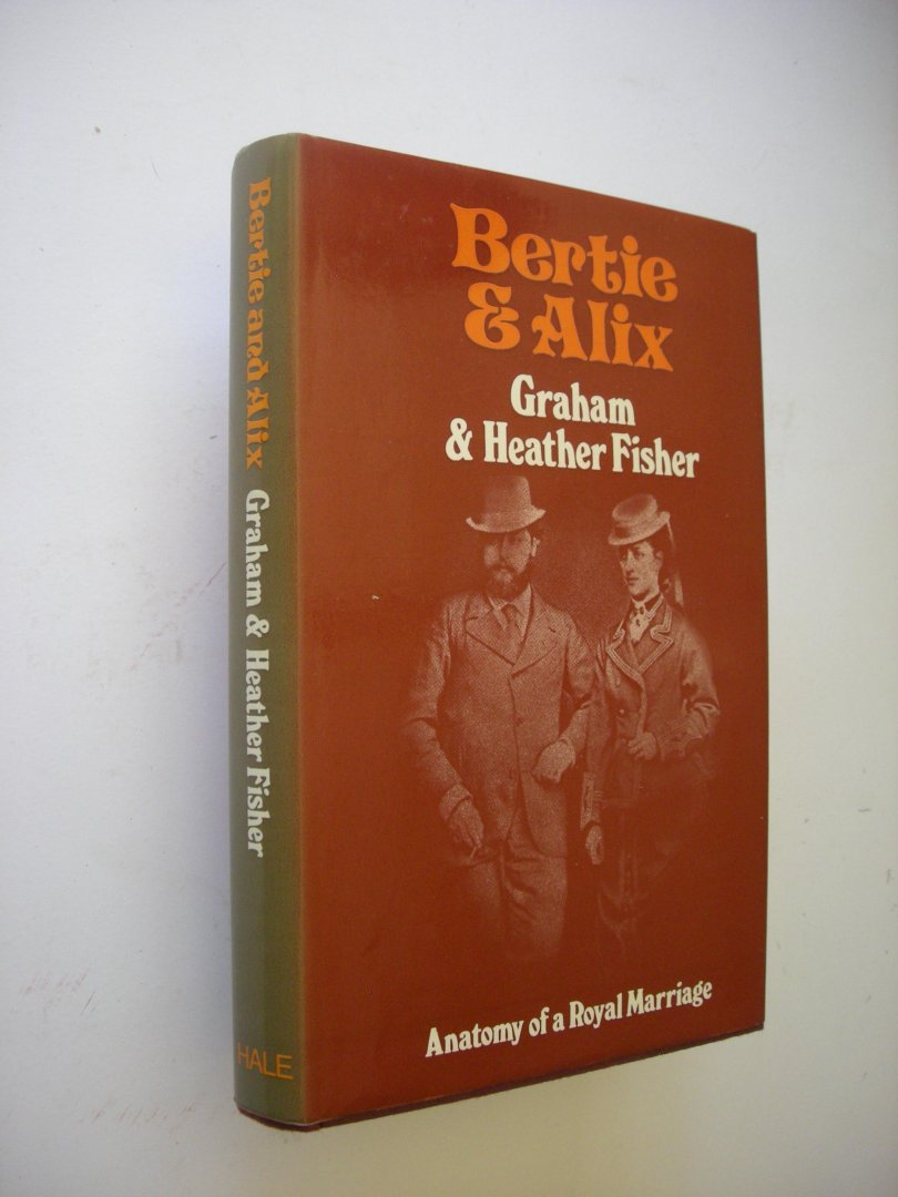 Fisher, Graham and Heather - Bertie & Alix. Anatomy of a Royal Marriage