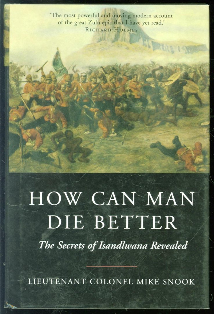 Colonel Mike. Snook - How Can Man Die Better : the Secrets of Isandlwana Revealed.