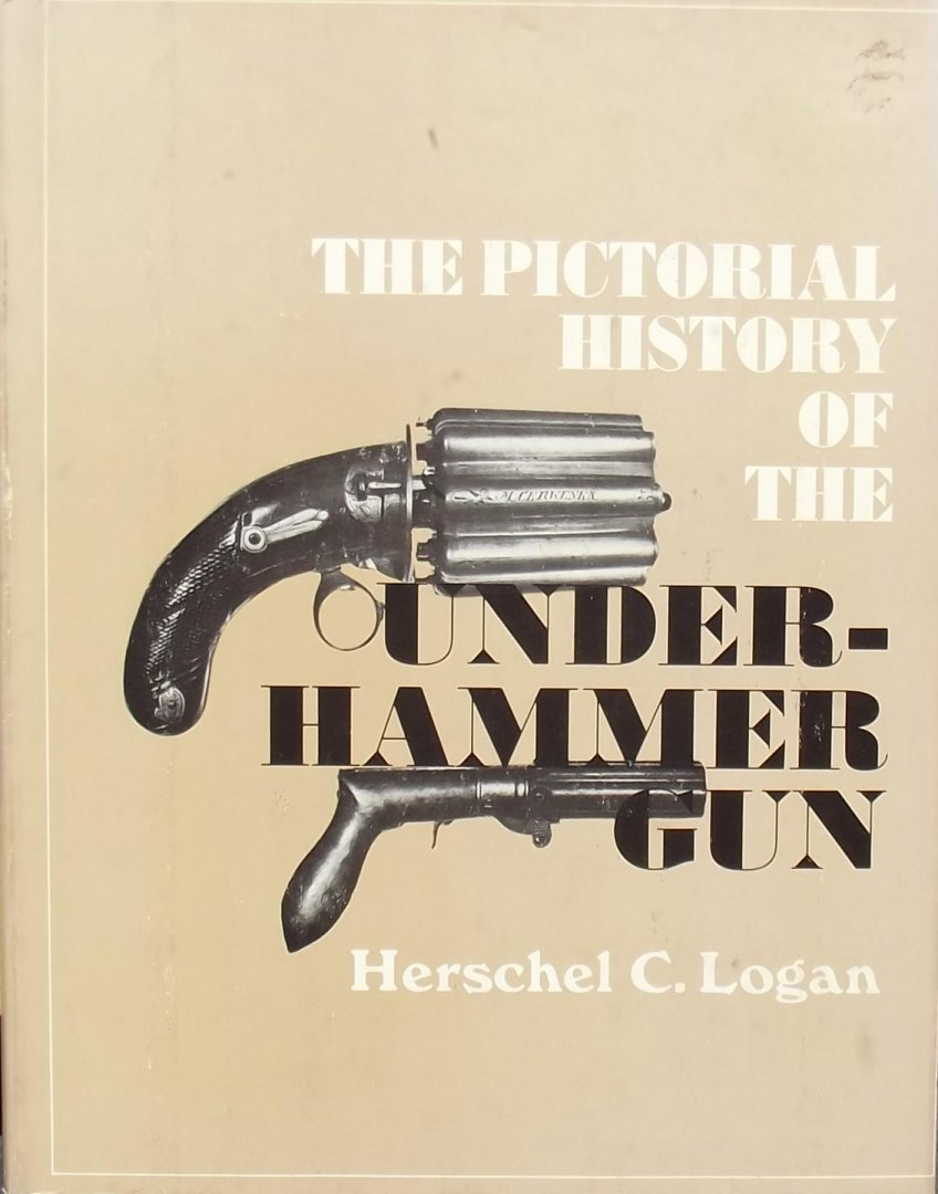 Herschel C Logan - The Pictorial History of the Underhammer Gun