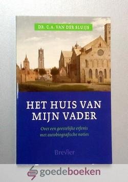 Sluijs, Dr. C.A. van der - Het huis van mijn vader --- Over een geestelijke erfenis met autobiografische notities