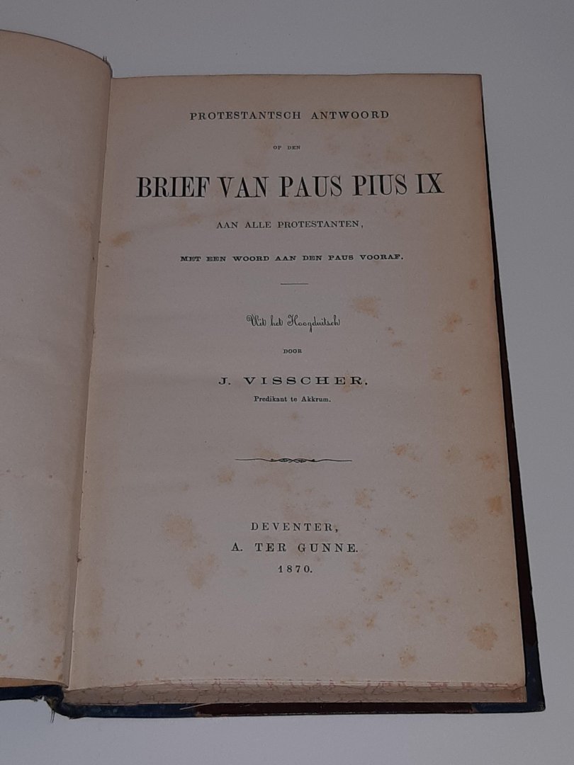 Visscher, J. - Protestantsch antwoord op den brief van Paus Pius IX aan alle protestanten, met een woord aan den paus vooraf