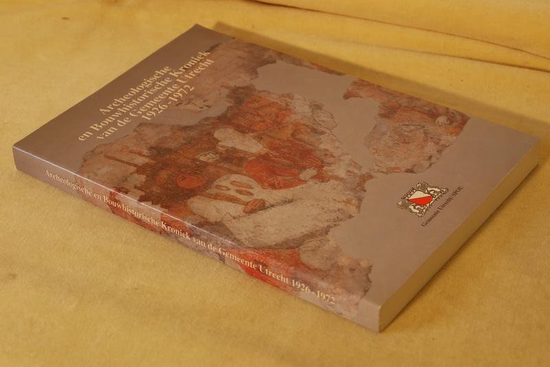 Stafleu M.H.  (red) - Archeologische en Bouwhistorische kroniek van de Gemeente Utrecht 1926-1972