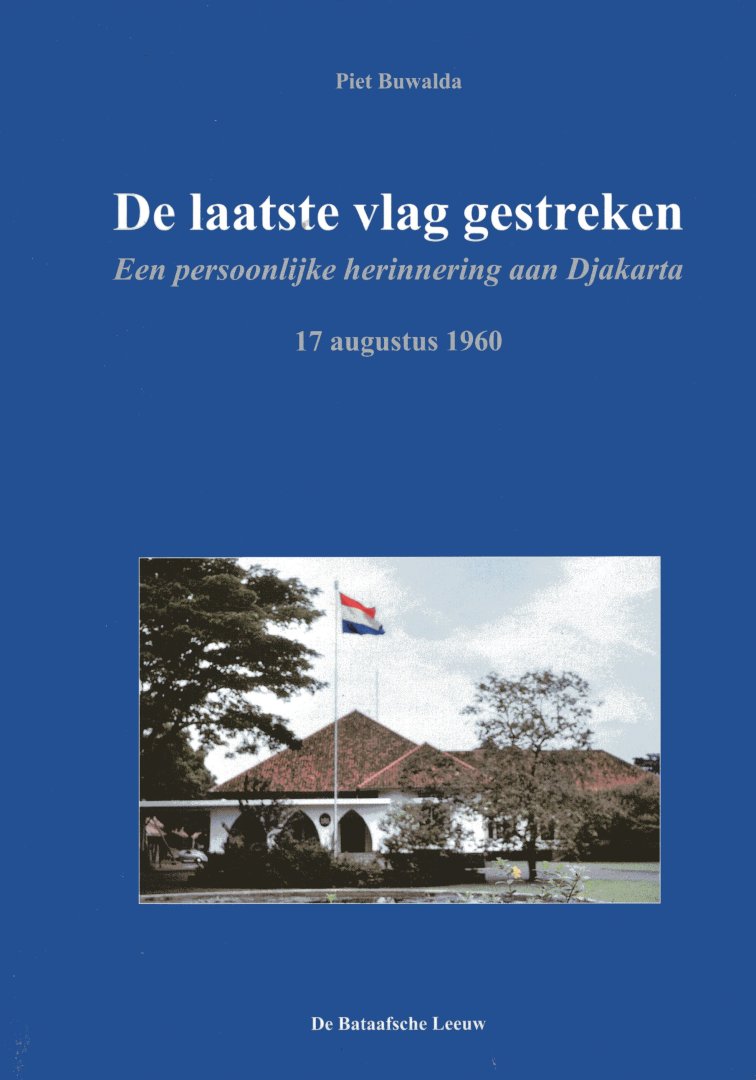 Buwalda, Piet. - De laatste vlag gestreken : een persoonlijke herinnering aan Djakarta 17 augustus 1960.