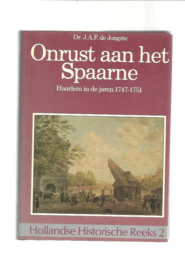 Jongste, J.A.F. - Onrust aan het Spaarne. Haarlem in de jaren 1747-1951. Hollandse Historische Reeks 2