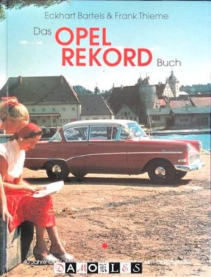 Eckhart Bartels, Frank Thieme - Das Opel Rekord Buch. 40 Jahre Opel-Mittelklasse vom Olympia bis zum Commodore