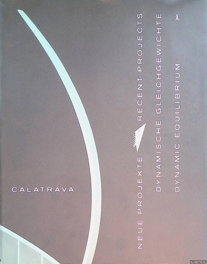 Calatrava, Santiago - Dynamische Gleichgewichte: Neue Projekte = Dynamic Equilibrium: Recent Projects