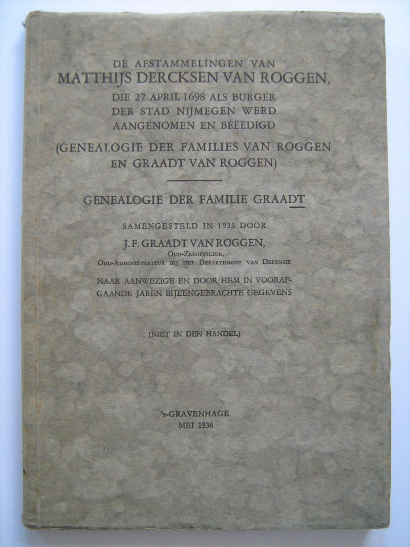Graadt van Roggen, J.F., Oud-Zeeofficier, Oud-Administrateur bij het Departement van Defensie. - DE AFSTAMMELINGEN VAN MATTHIJS DERCKSEN VAN ROGGEN, die 27 april 1698 als burger der stad Nijmegen werd aangenomen en beëdigd (GENEALOGIE DER FAMILIES ROGGEN EN GRAADT VAN ROGGEN) GENEALOGIE DER FAMILIE GRAADT.
