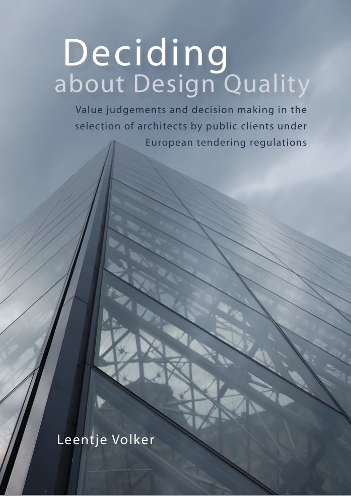 Volker, Leentje - Deciding about design quality. Value judgements and decision making in the selection of architects by public clients under European tendering regulations.