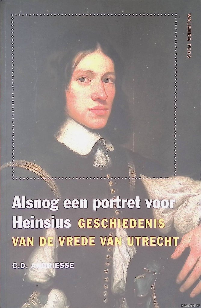 Andriesse, C.D. - Alsnog een portret voor Heinsius: geschiedenis van de Vrede van Utrecht