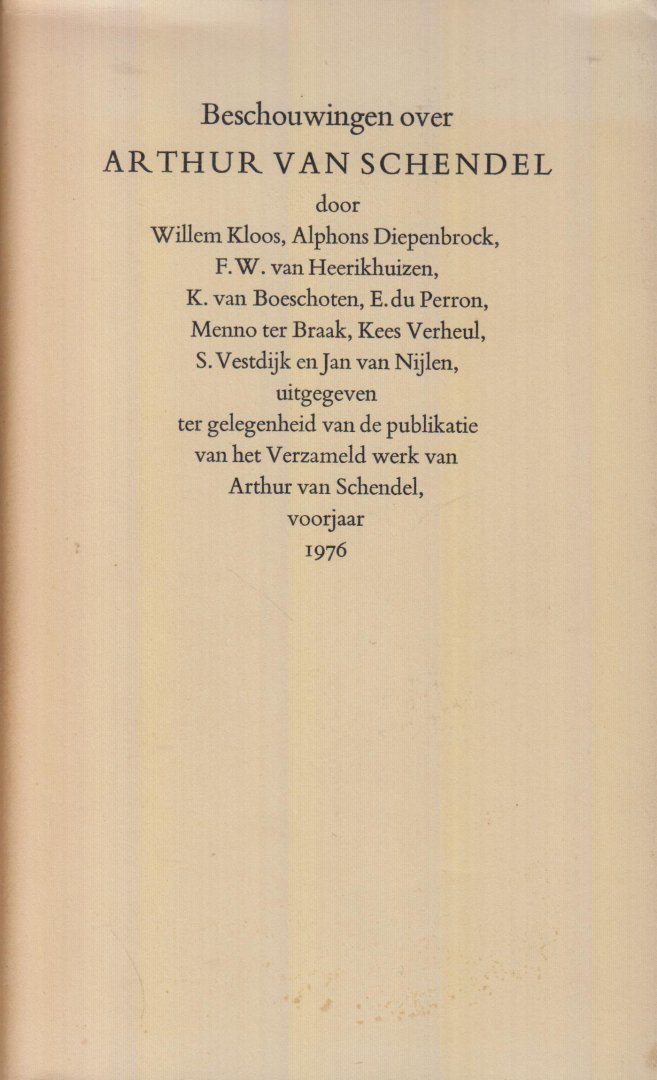 Willem Kloos - Alphons Diepenbrock - F.W. van Heerikhuizen - K. van Boeschoten - E. du Perron - Menno ter Braak - Kees Verheul - S. Vestdijk - Jan van Nijlen - Beschouwingen over Arthur van Schendel uitgegeven ter gelegenheid van de publicatie van het Verzameld Werk van Arthur van Schendel