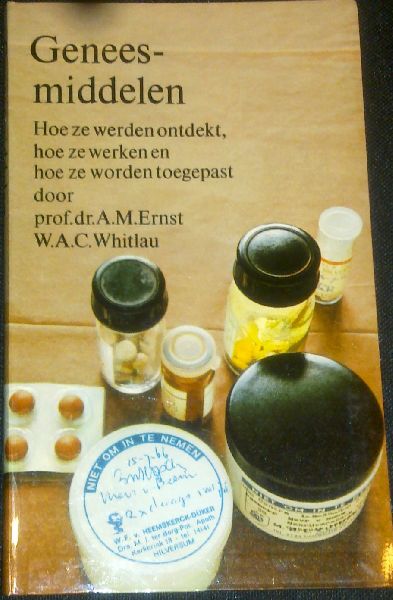 Ernst, Prof. Dr. A.M. & Whitlau, W.A.C. - Geneesmiddelen Hoe ze werden ontdekt, hoe ze werken en hoe ze worden toegepast