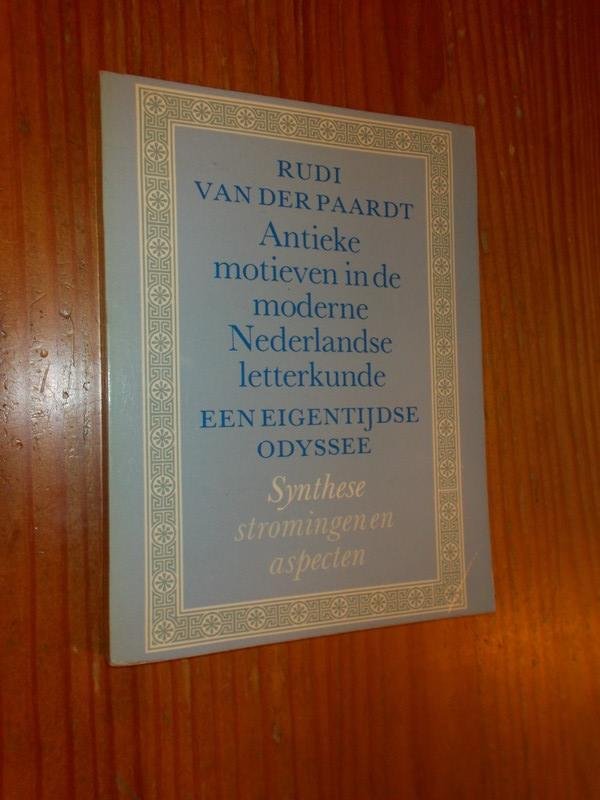 PAARDT, RUDI VAN DER, - Antieke motieven in de moderne Nederlandse letterkunde.
