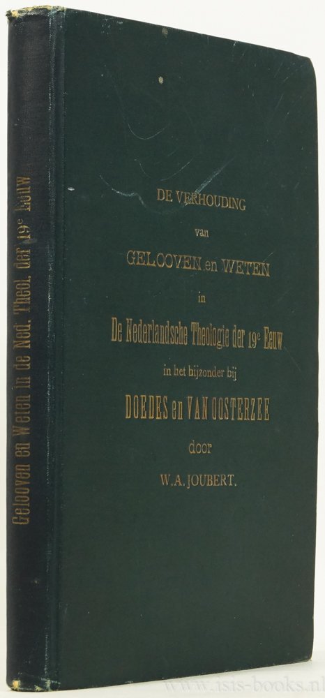 JOUBERT, W.A. - De verhouding tussen gelooven en weten in de Nederlandsche theologie der XIXe eeuw, in het bijzonder bij Doedes en Van Oosterzee.