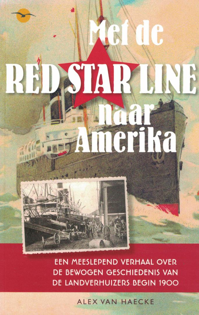 Haecke, Alex van - Met de Red Star Line naar Amerika - De bewogen geschiedenis van de landverhuizers begin 1900