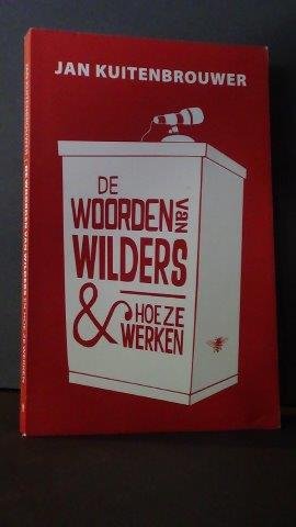 Kuitenbrouwer, Jan - De woorden van Wilders. Hoe ze werken.