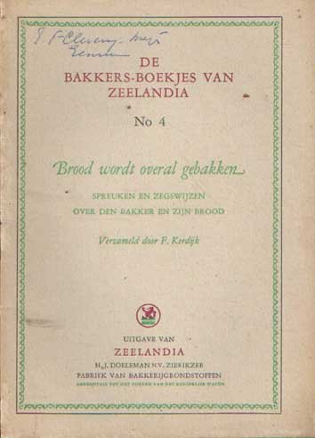Kerdijk, F. (verzamelaar) - Brood wordt overal gebakken. Spreuken en zegswijzen over den bakker en zijn brood