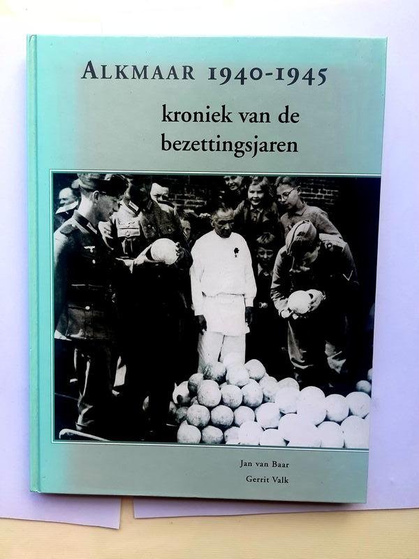 J. van Baar, G. Valk - Alkmaar 1940-1945 kroniek van de bezettingsjaren