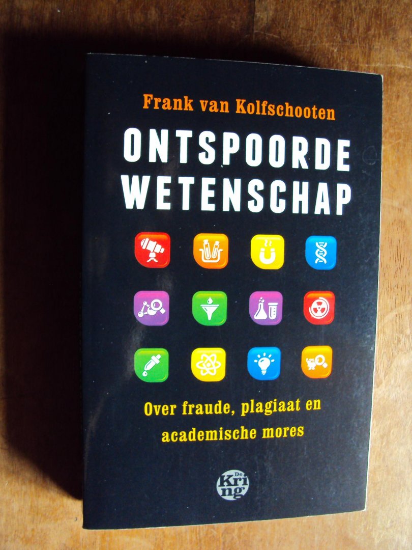 Kolfschooten, Frank van - Ontspoorde wetenschap. Over fraude, plagiaat en academische mores