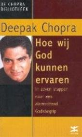 Chopra, Deepak - Hoe wij God kunnen ervaren. In zeven stappen naar een alomvattend Godsbegrip.