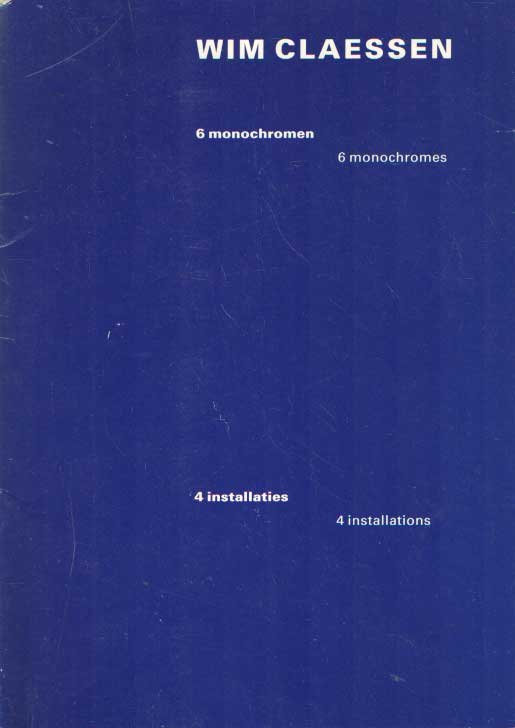 Claessen, Wim - 6 monochromen. 6 monochromes. 4 installaties. 4 installations
