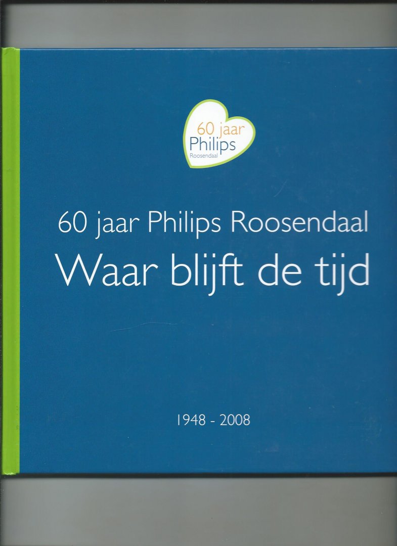Bergh, Kees van den e.a. (Redactie) - 60 jaar Philips Roosendaal. Waar blijft de tijd. 1948-2008