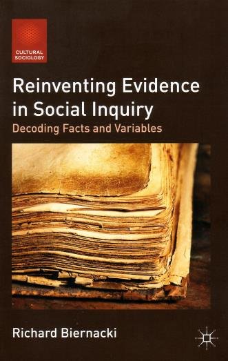 Biernacki, Richard, - Reinventing evidence in social inquiry. Decoding facts and variables.