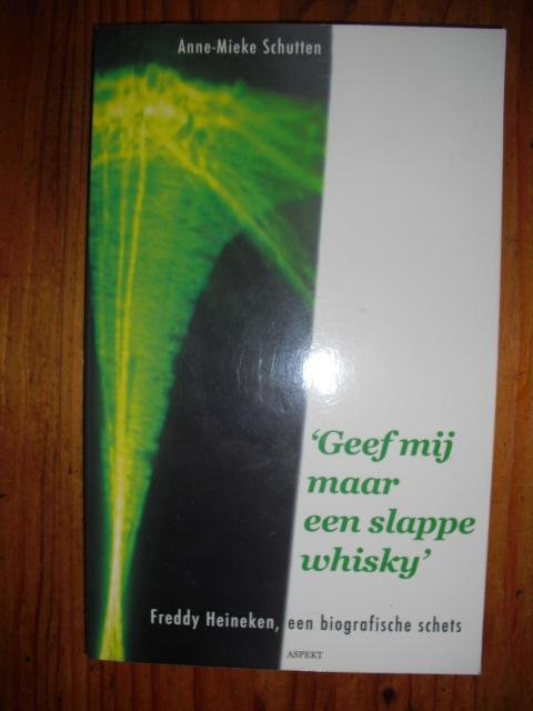 Schutten, Anne-Mieke - Geef mij maar een slappe whisky. Freddie Heineken, een biografische schets