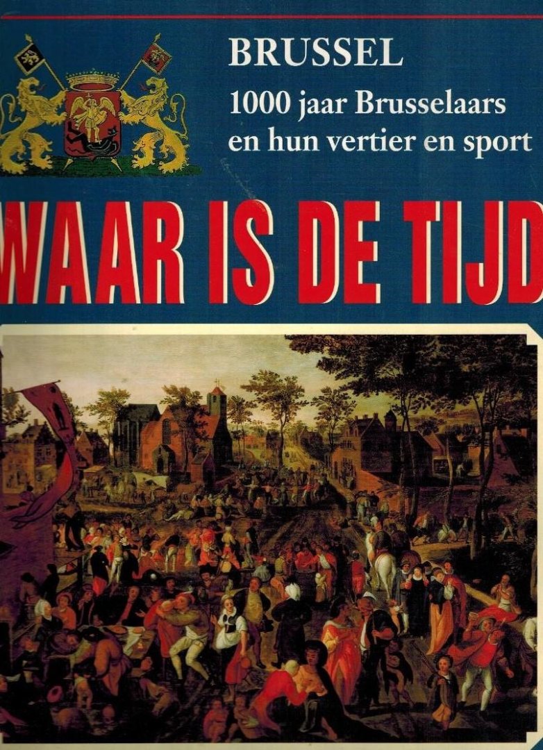 Daelemans, F. - Waar is de tijd : Brussel -1000 jaar Brusselaars en hun vertier en sport