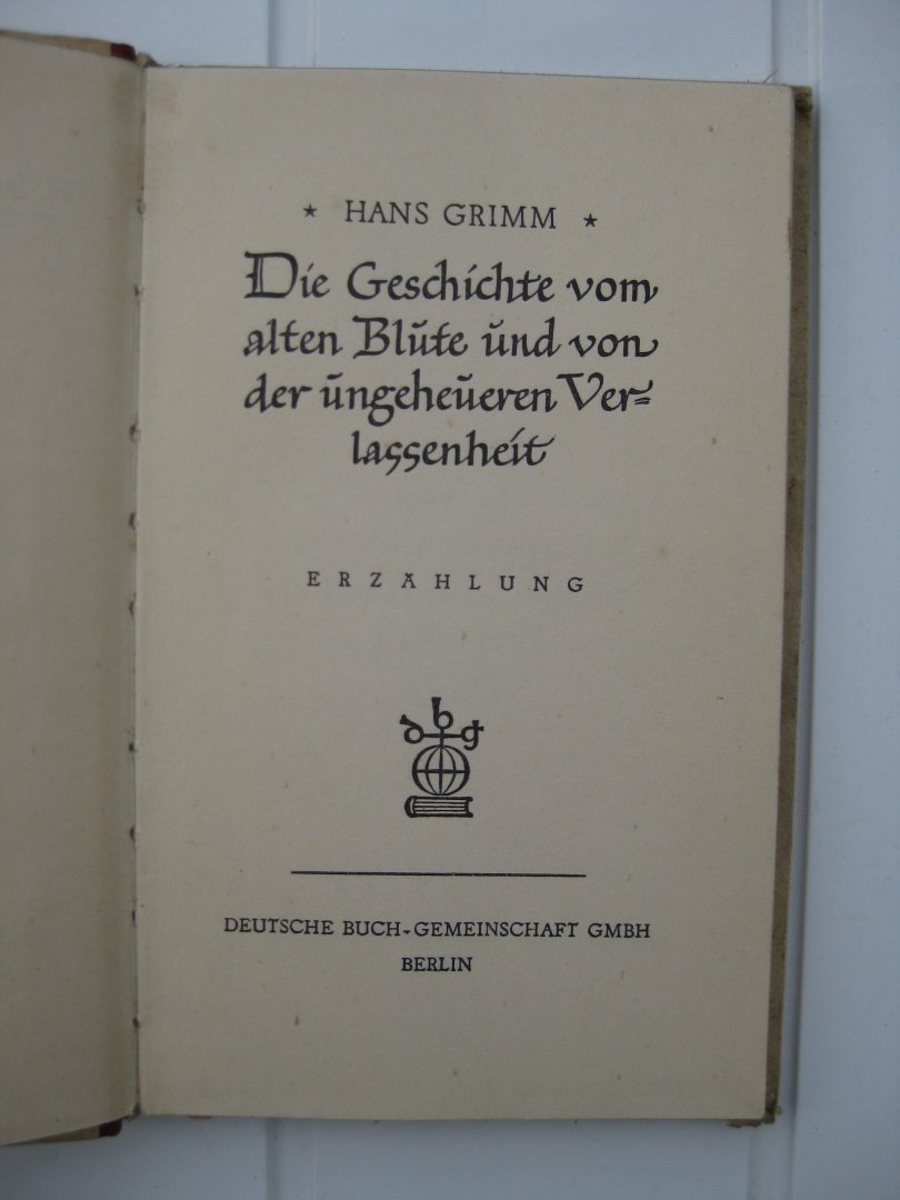 Grimm, Hans - Die Geschichte vom alten Blüte und von der üngeheüeren Verlassenheit. Erzählung.