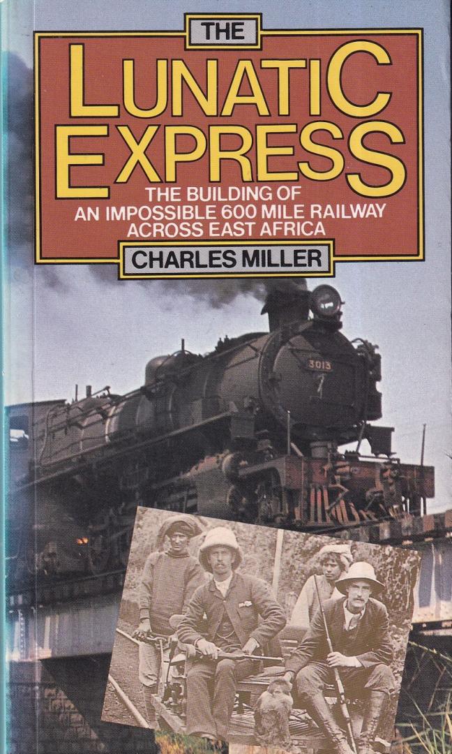 Miller, Charles - The lunatic express: the building of an impossible 600 mile railway across East Africa - an entertainment in imperialism