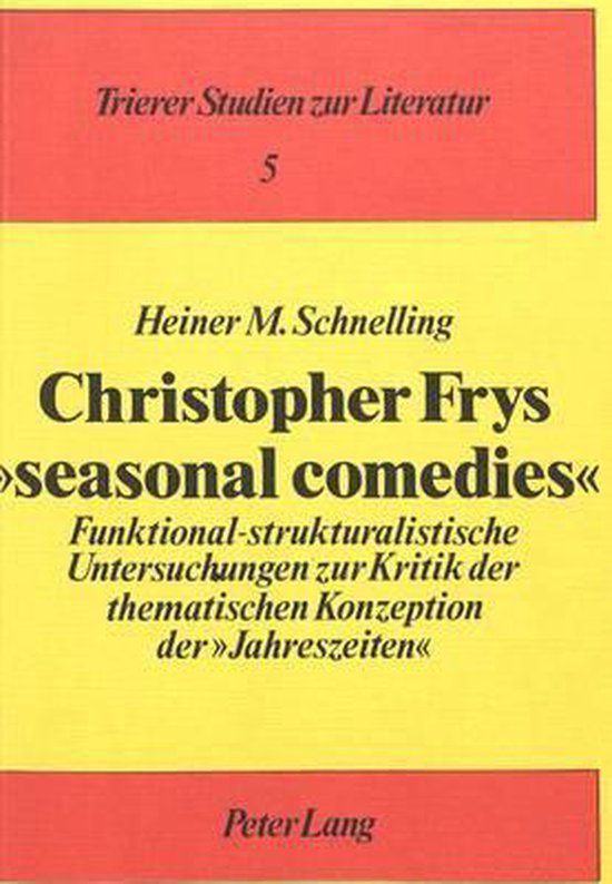 Schnelling, Heiner M. - Christopher Frys "seasonal comedies" : funktional-strukturalistische Untersuchungen zur Kritik der thematischen Konzeption der "Jahreszeiten".