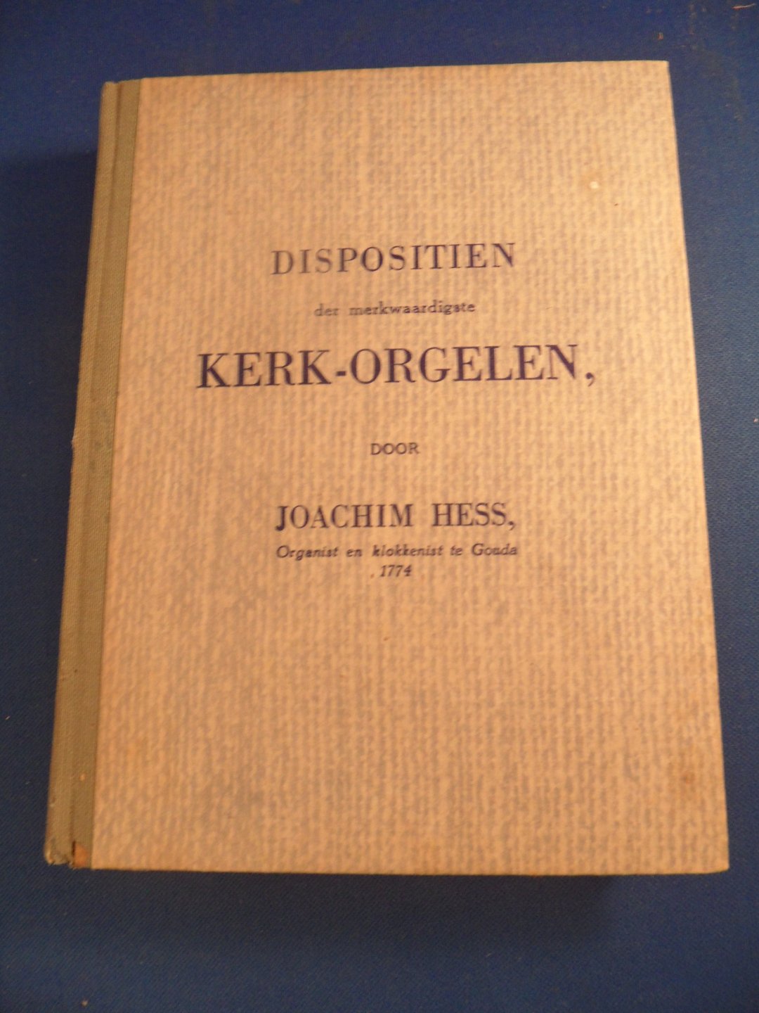Hess, Joachim - Dispositien der merkwaardigste kerk-orgelen welke in de zeven Vereenigde Provincien als mede in Duytsland en Elders aangetroffen worden