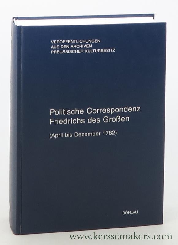 Friedrich der Große - Fréderic le Grand / Peter Baumgart / Frank Althoff. - Friedrich der Große - Fréderic le Grand. Politische Correspondenz. Band 47. (April bis Dezember 1782).