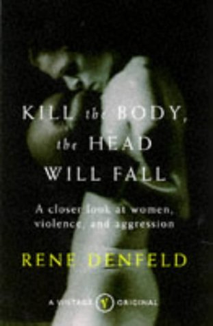 DENFELD, Rene - KILL THE BODY, THE HEAD WILL FALL a closer look at women, violence and aggression
