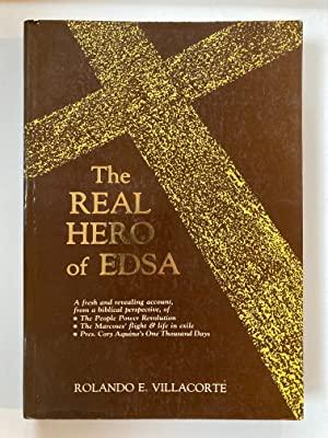 Rolando E Villacorte - The real hero of EDSA: A fresh and revealing account from a biblical perspective of the people power revolution, the Marcoses flight & life in exile, Pres. Cory Aquino's one thousand days