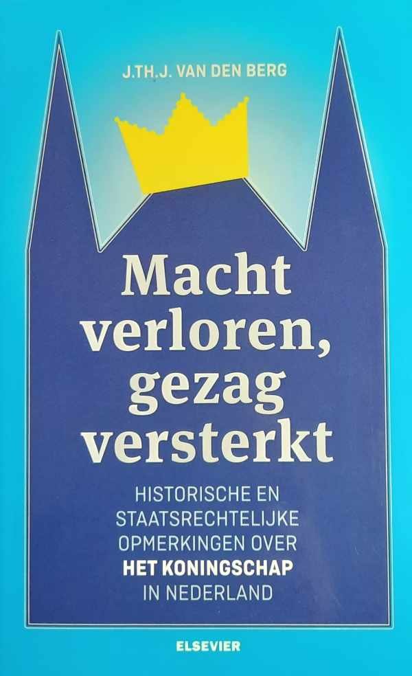 VAN DEN BERG J. Th. J. - Macht verloren, gezag versterkt. Historische en staatsrechtelijke opmerkingen over het koningschap in Nederland
