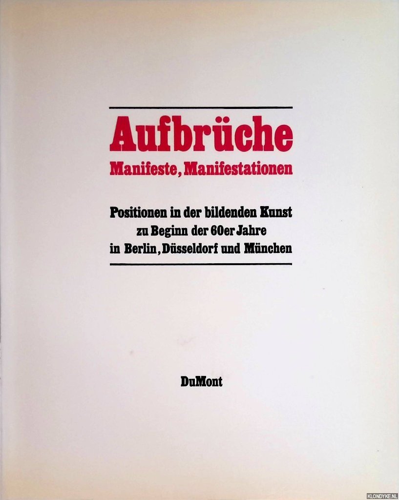 Schrenk, Klaus - Aufbrüche Manifeste Manifestationen: Positionen in der bildenden Kunst zu Beginn der 60er Jahre in Berlin, Düsseldorf und München = Upheavels Manifestos Manifestations: Conceptions in the Arts at the Beginning of the Sixties Berlin, Düsseldorf...