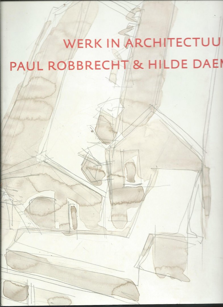 Jacobs, Steven - Werk in architectuur. Paul Robbrecht & Hilde Daem.