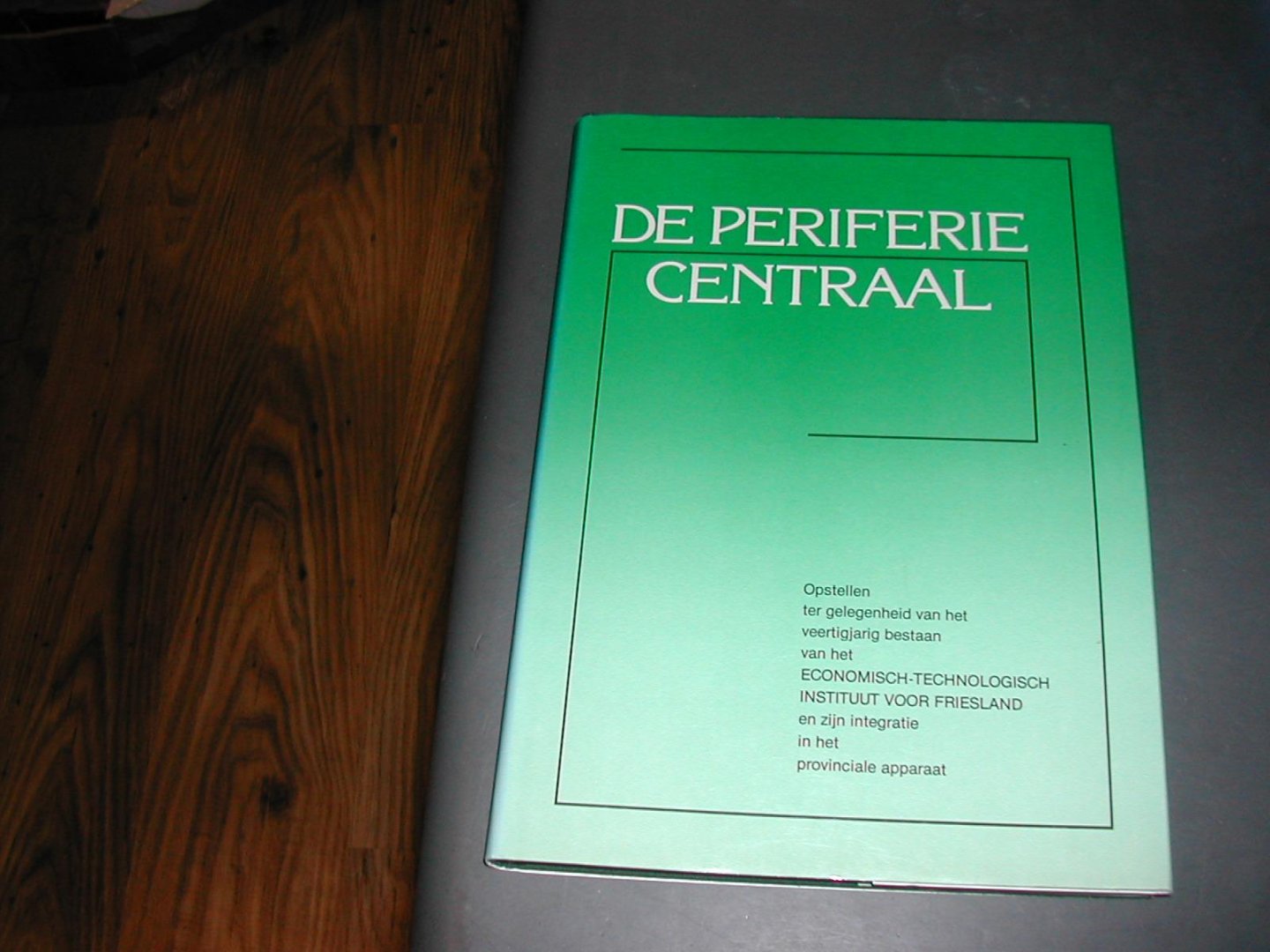 Zoon, dr. j.h. - DE PERIFERIE CENTRAAL 40 jarig bestaan ECONOMISCH- TECHNOLOGISCH INSTITUUT voor FRIESLAND en zijn intregatie in het provinciale apparaat Zoon, dr. j.h. - DE PERIFERIE CENTRAAL 40 jarig bestaan ECONOMISCH- TECHNOLOGISCH INSTITUUT voor FRIESLAND en zijn intregatie in het provinciale apparaat