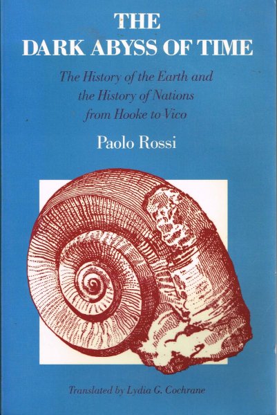 Rossi, P. - The dark abyss of time : the history of the earth & the history of nations from Hooke to Vico / transl. [from the Italian] by L.G. Cochrane