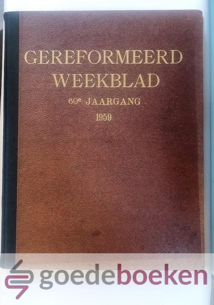 Vroegindeweij (redaktie), Ds. A. - Gereformeerd Weekblad, 60e jaargang compleet --- Jaargang 1959