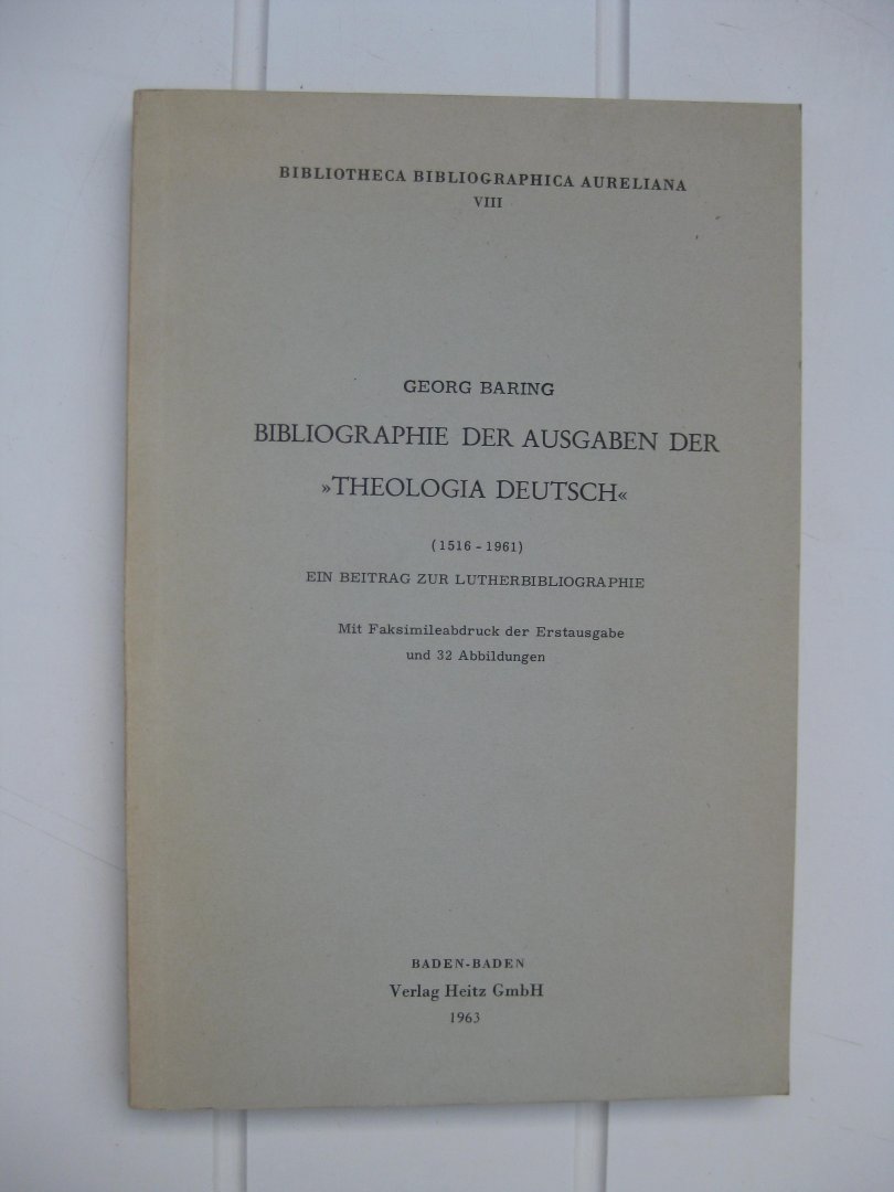 Baring, Georg - Bibliographie der Ausgaben der "Theologia Deutsch" (1516-1961). En Beitrag zur Lutherbibliographie. Mit Faksimileabdruck der Erstausgabe und 32 Abbildungen.