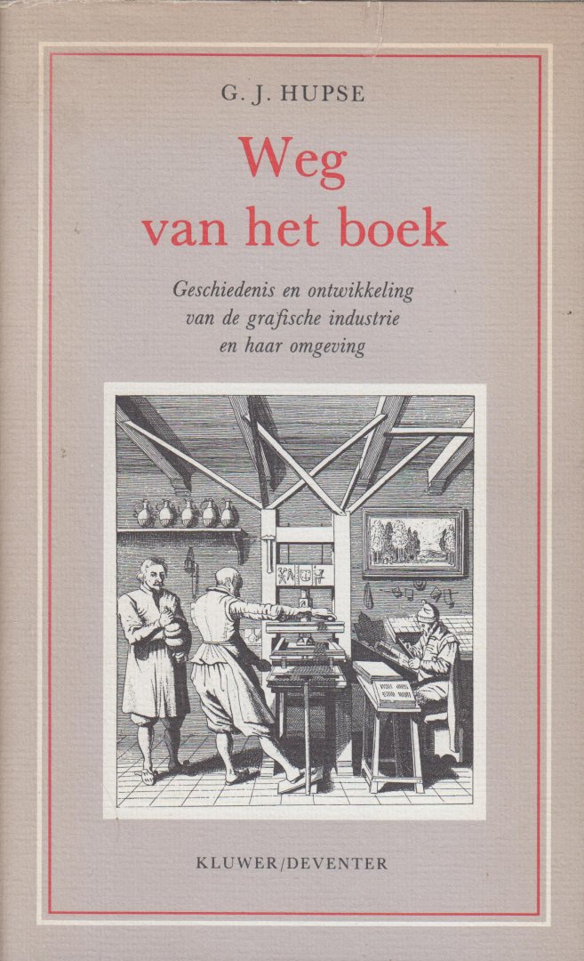 Hupse, G.J. - Weg van het boek - Geschiedenis en ontwikkeling van de grafische industrie en haar omgeving